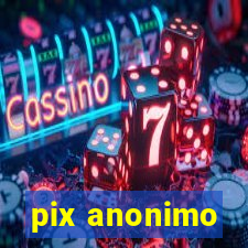 pix anonimo